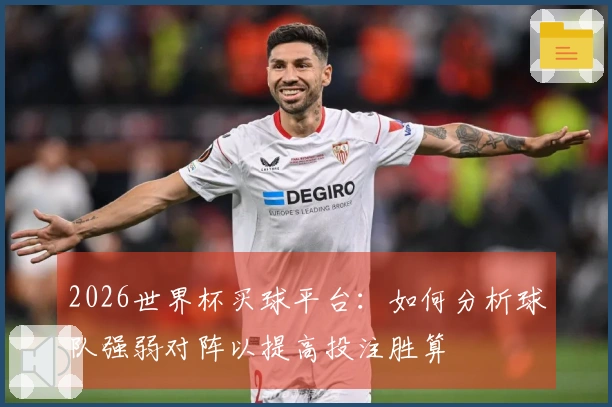 2026世界杯买球平台:如何分析球队强弱对阵以提高投注胜算
